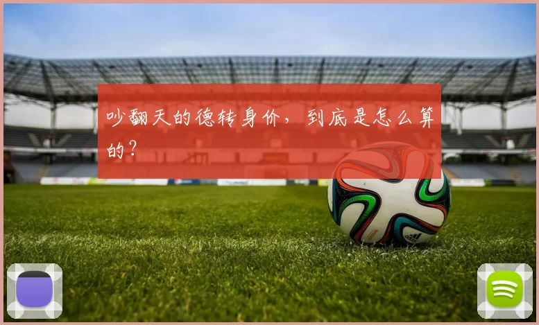 吵翻天的德转身价，到底是怎么算的？