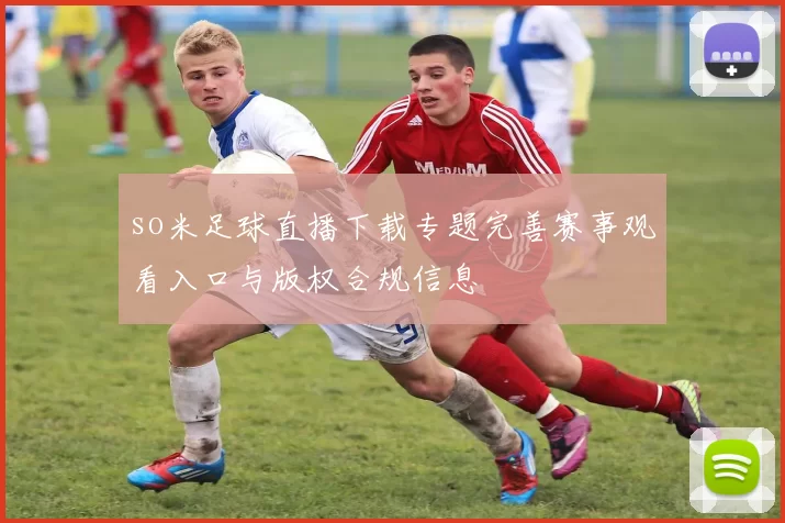 so米足球直播下载专题完善赛事观看入口与版权合规信息