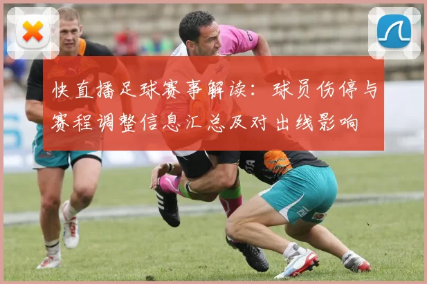 快直播足球赛事解读：球员伤停与赛程调整信息汇总及对出线影响