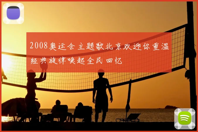 2008奥运会主题歌北京欢迎你重温经典旋律唤起全民回忆