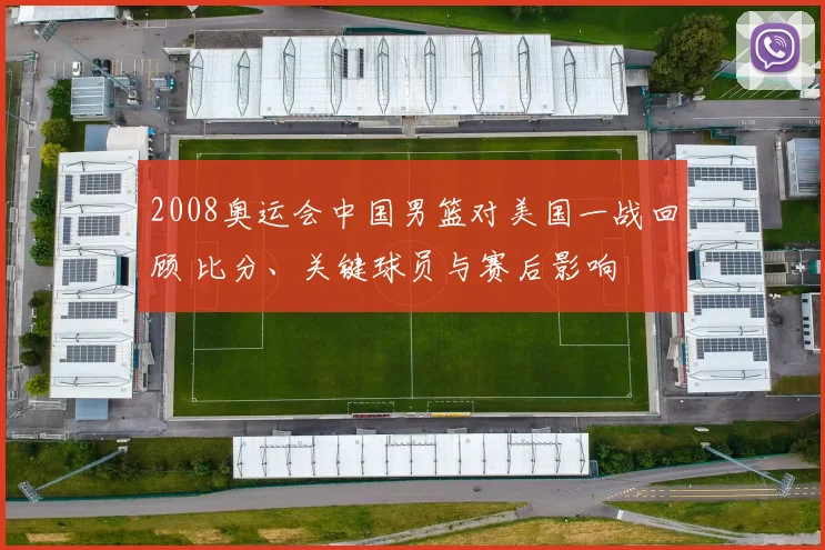 2008奥运会中国男篮对美国一战回顾 比分、关键球员与赛后影响