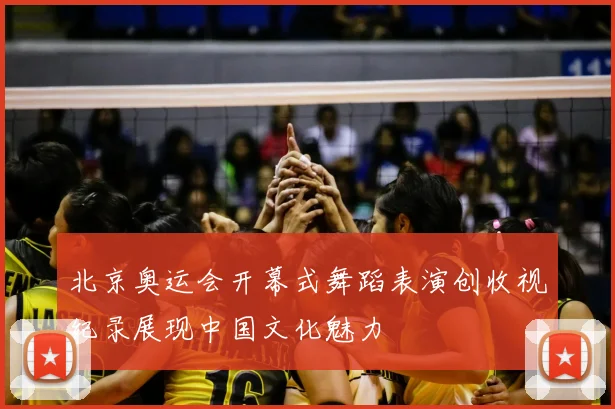 北京奥运会开幕式舞蹈表演创收视纪录展现中国文化魅力