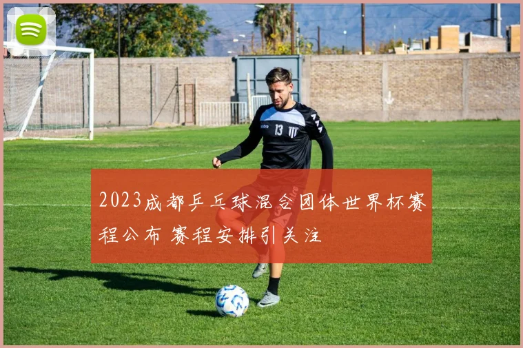 2023成都乒乓球混合团体世界杯赛程公布 赛程安排引关注