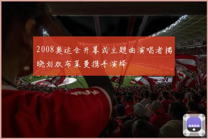 2008奥运会开幕式主题曲演唱者揭晓刘欢布莱曼携手演绎