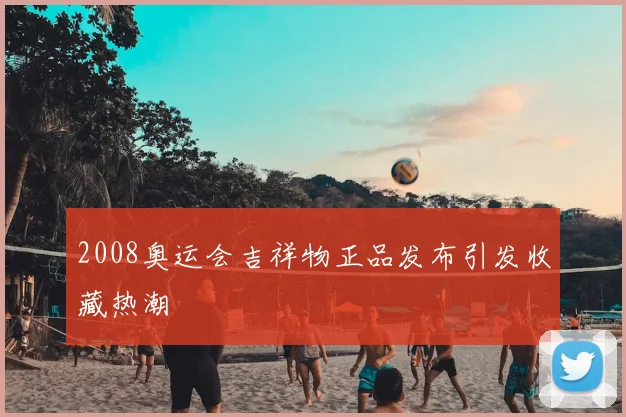 2008奥运会吉祥物正品发布引发收藏热潮