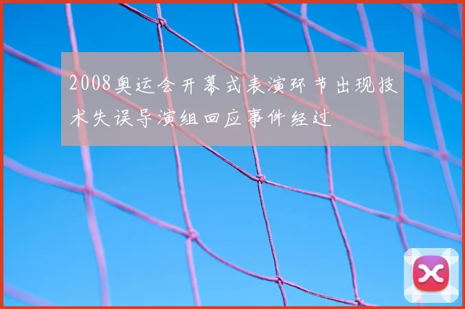 2008奥运会开幕式表演环节出现技术失误导演组回应事件经过
